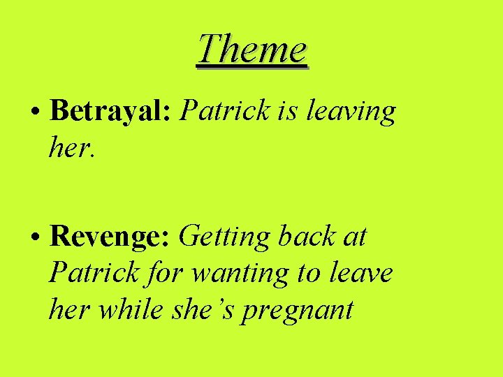 Theme • Betrayal: Patrick is leaving her. • Revenge: Getting back at Patrick for