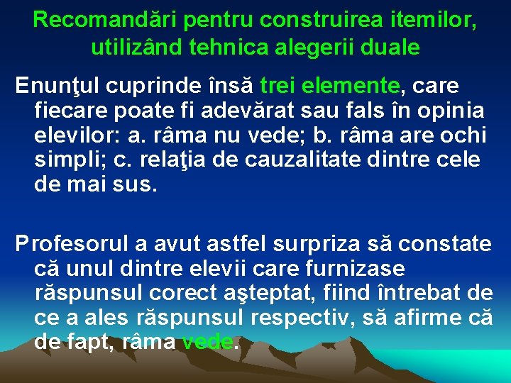 Recomandări pentru construirea itemilor, utilizând tehnica alegerii duale Enunţul cuprinde însă trei elemente, care