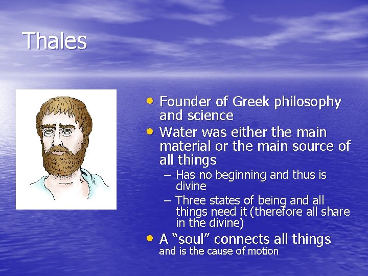 Thales • Founder of Greek philosophy • and science Water was either the main