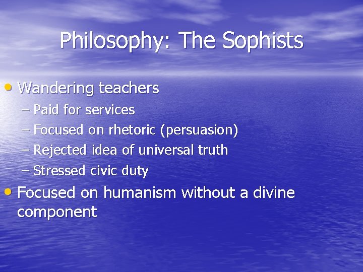 Philosophy: The Sophists • Wandering teachers – Paid for services – Focused on rhetoric