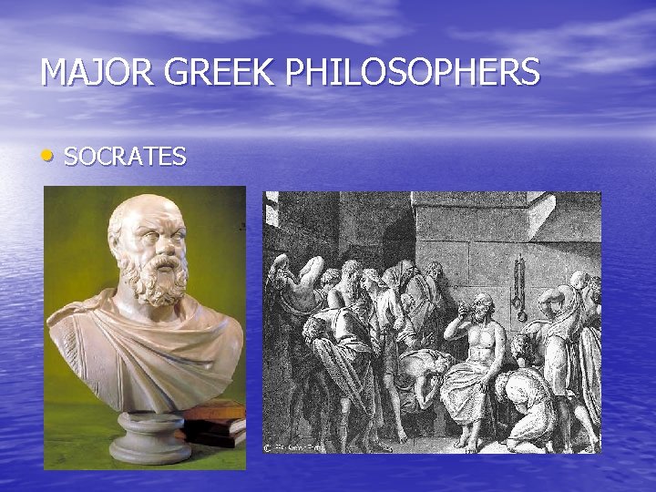 MAJOR GREEK PHILOSOPHERS • SOCRATES 