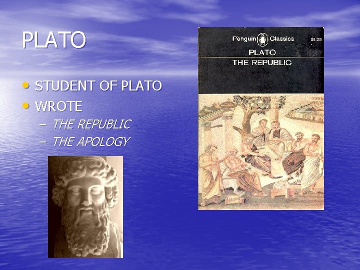 PLATO • STUDENT OF PLATO • WROTE – THE REPUBLIC – THE APOLOGY 