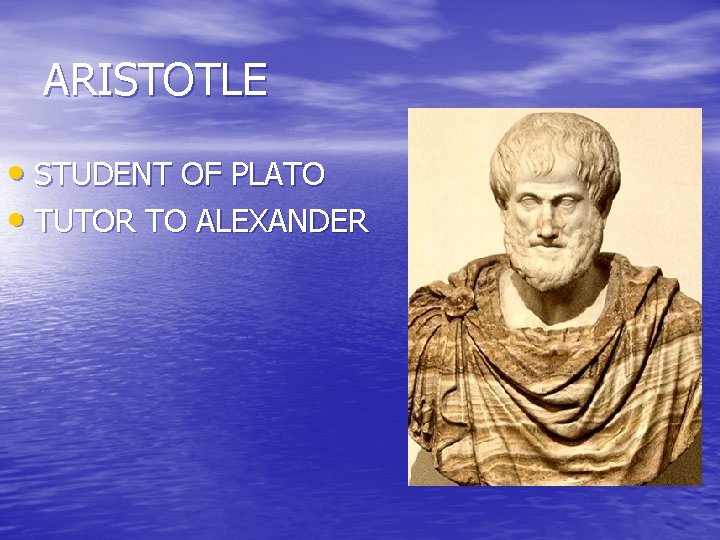 ARISTOTLE • STUDENT OF PLATO • TUTOR TO ALEXANDER 