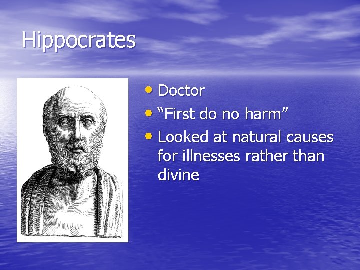 Hippocrates • Doctor • “First do no harm” • Looked at natural causes for