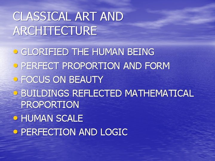 CLASSICAL ART AND ARCHITECTURE • GLORIFIED THE HUMAN BEING • PERFECT PROPORTION AND FORM