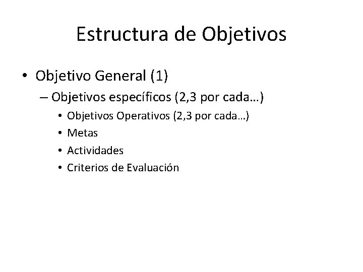 Estructura de Objetivos • Objetivo General (1) – Objetivos específicos (2, 3 por cada…)