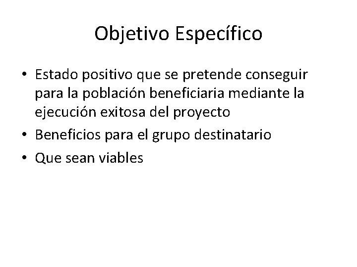 Objetivo Específico • Estado positivo que se pretende conseguir para la población beneficiaria mediante