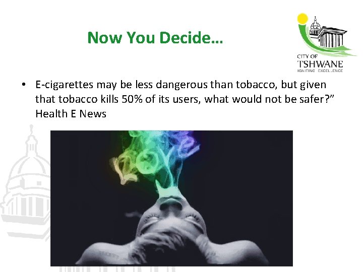 Now You Decide… • E-cigarettes may be less dangerous than tobacco, but given that