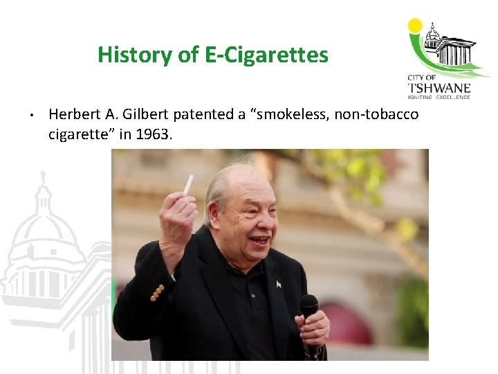History of E-Cigarettes • Herbert A. Gilbert patented a “smokeless, non-tobacco cigarette” in 1963.