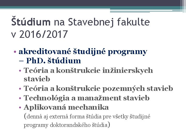 Štúdium na Stavebnej fakulte v 2016/2017 • akreditované študijné programy – Ph. D. štúdium Štúdium na Stavebnej fakulte v 2016/2017 • akreditované študijné programy – Ph. D. štúdium