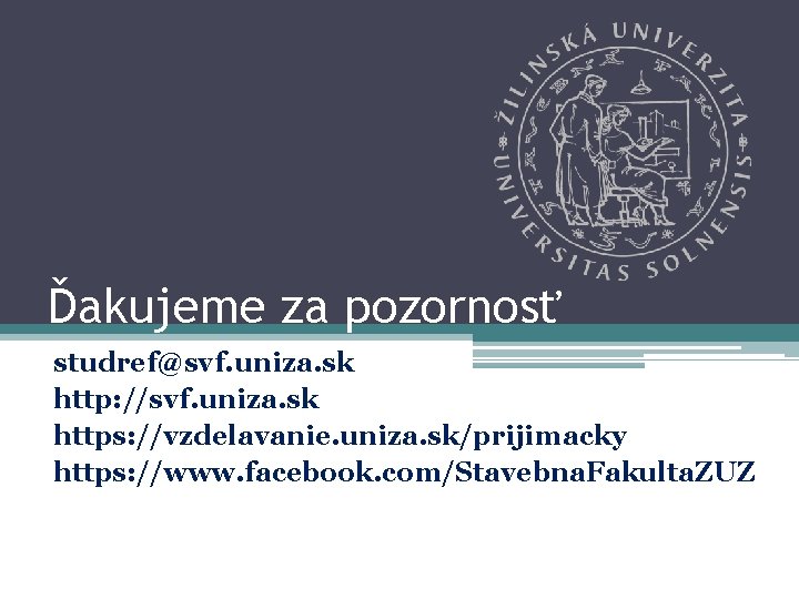 Ďakujeme za pozornosť studref@svf. uniza. sk http: //svf. uniza. sk https: //vzdelavanie. uniza. sk/prijimacky