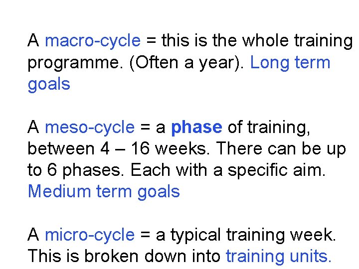 A macro-cycle = this is the whole training programme. (Often a year). Long term