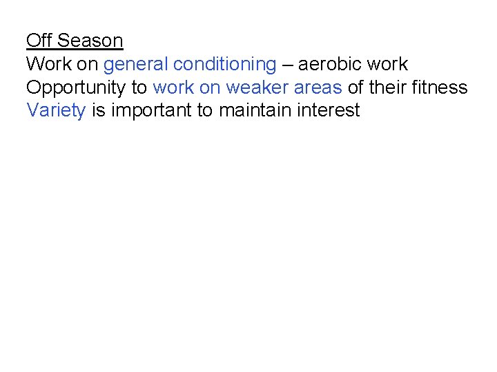 Off Season Work on general conditioning – aerobic work Opportunity to work on weaker