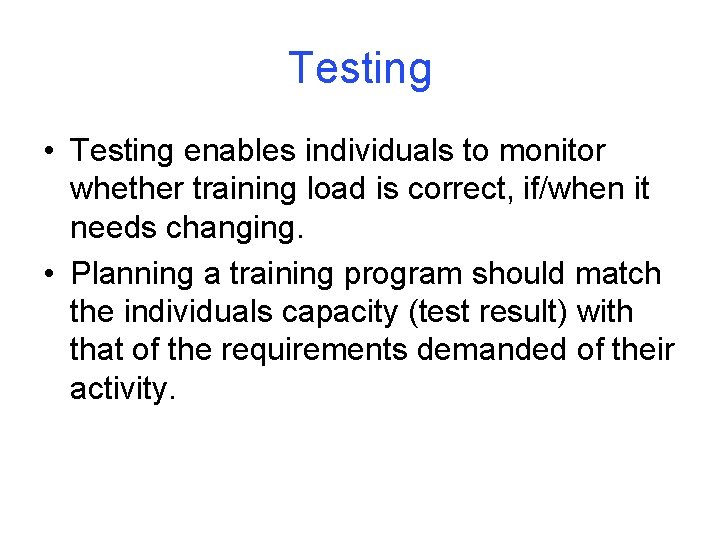 Testing • Testing enables individuals to monitor whether training load is correct, if/when it