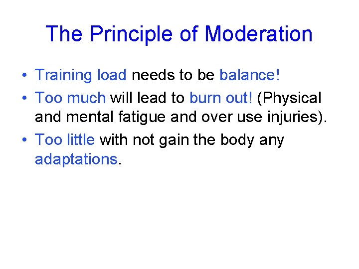 The Principle of Moderation • Training load needs to be balance! • Too much