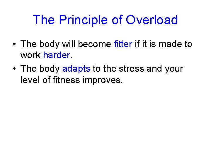 The Principle of Overload • The body will become fitter if it is made