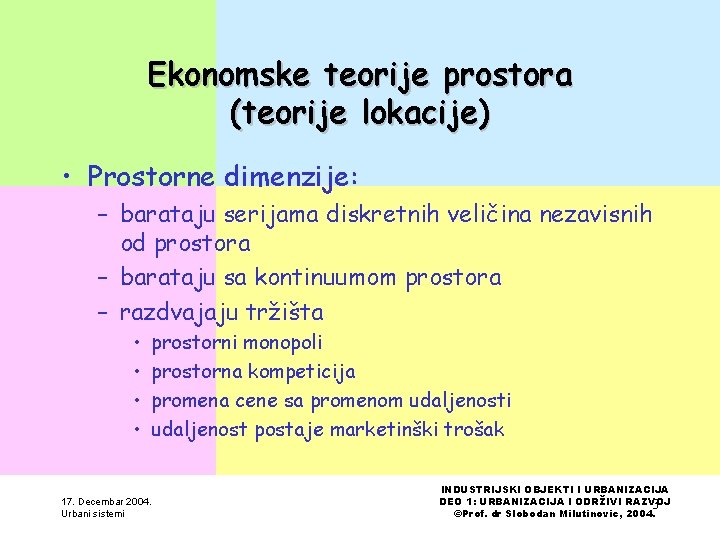 Ekonomske teorije prostora (teorije lokacije) • Prostorne dimenzije: – barataju serijama diskretnih veličina nezavisnih