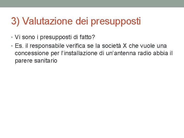 3) Valutazione dei presupposti • Vi sono i presupposti di fatto? • Es. il