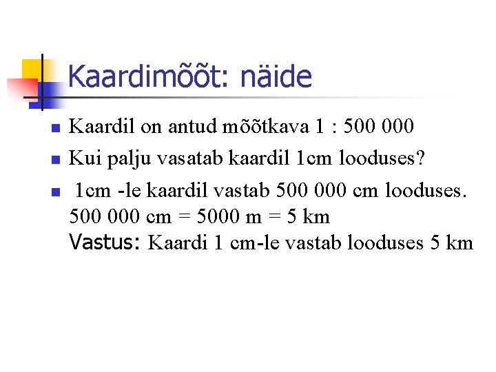 Kaardimõõt: näide n n n Kaardil on antud mõõtkava 1 : 500 000 Kui