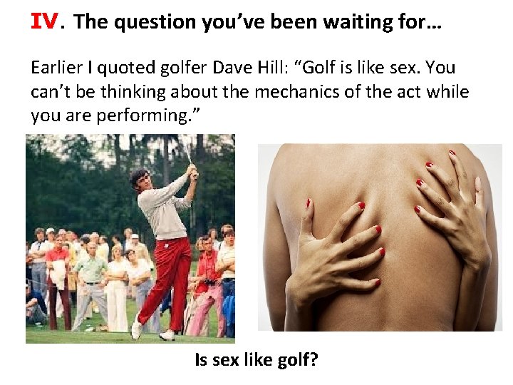 IV. The question you’ve been waiting for… Earlier I quoted golfer Dave Hill: “Golf