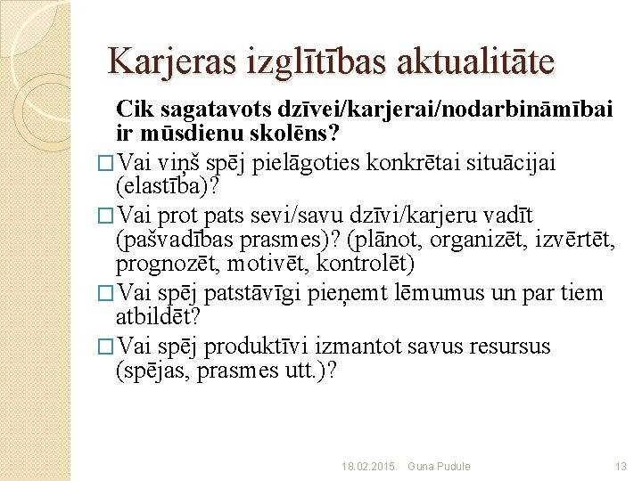 Karjeras izglītības aktualitāte Cik sagatavots dzīvei/karjerai/nodarbināmībai ir mūsdienu skolēns? �Vai viņš spēj pielāgoties konkrētai
