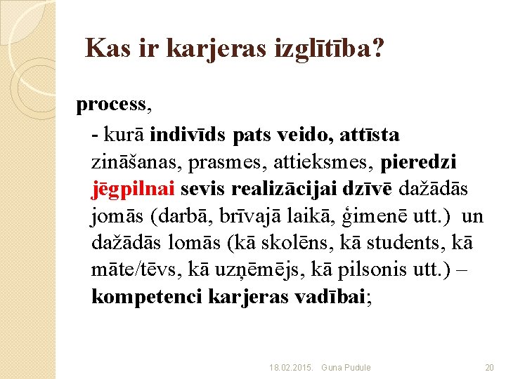 Kas ir karjeras izglītība? process, - kurā indivīds pats veido, attīsta zināšanas, prasmes, attieksmes,