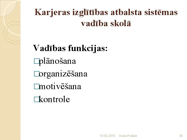 Karjeras izglītības atbalsta sistēmas vadība skolā Vadības funkcijas: �plānošana �organizēšana �motivēšana �kontrole 18. 02.