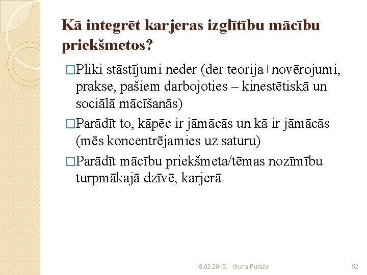 Kā integrēt karjeras izglītību mācību priekšmetos? �Pliki stāstījumi neder (der teorija+novērojumi, prakse, pašiem darbojoties
