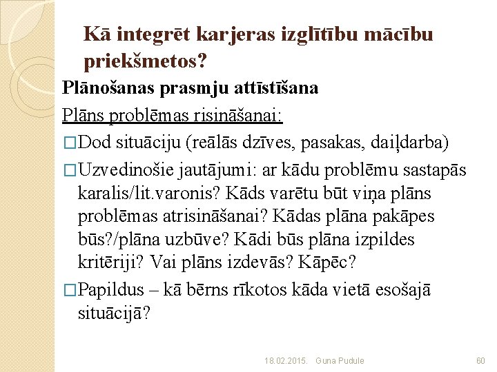 Kā integrēt karjeras izglītību mācību priekšmetos? Plānošanas prasmju attīstīšana Plāns problēmas risināšanai: �Dod situāciju