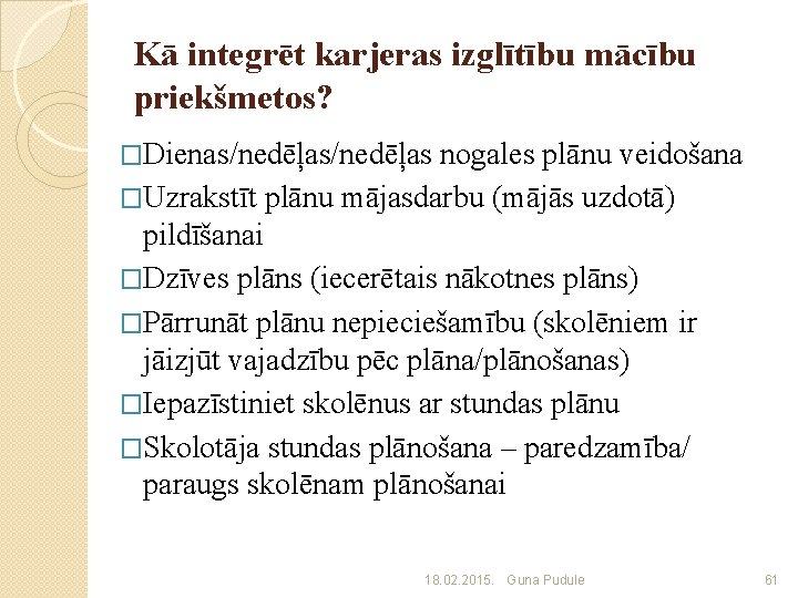 Kā integrēt karjeras izglītību mācību priekšmetos? �Dienas/nedēļas nogales plānu veidošana �Uzrakstīt plānu mājasdarbu (mājās
