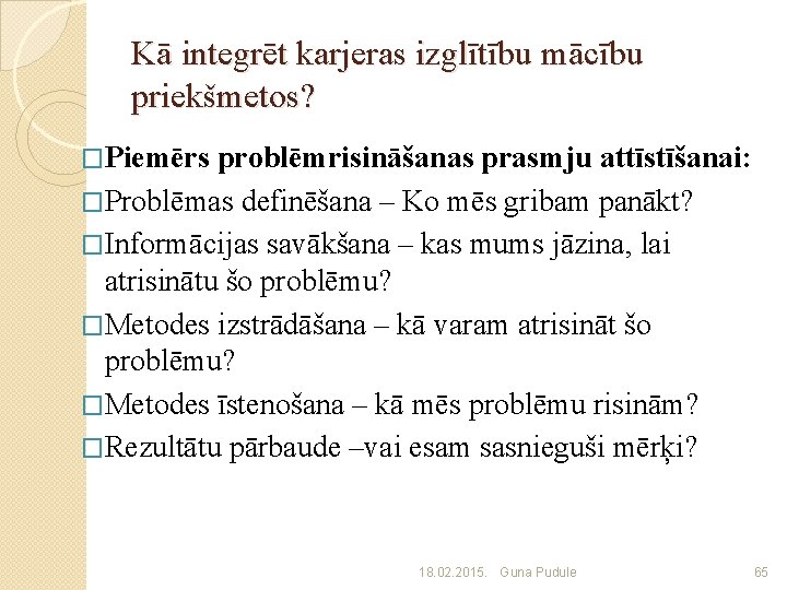 Kā integrēt karjeras izglītību mācību priekšmetos? �Piemērs problēmrisināšanas prasmju attīstīšanai: �Problēmas definēšana – Ko