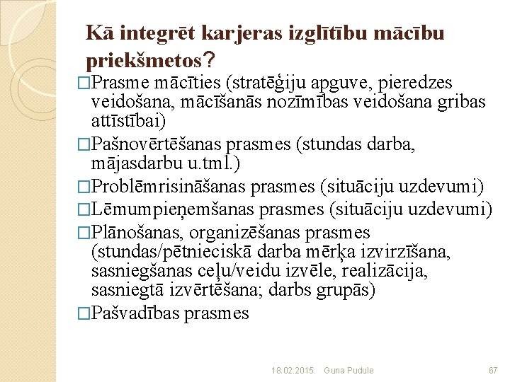 Kā integrēt karjeras izglītību mācību priekšmetos? �Prasme mācīties (stratēģiju apguve, pieredzes veidošana, mācīšanās nozīmības