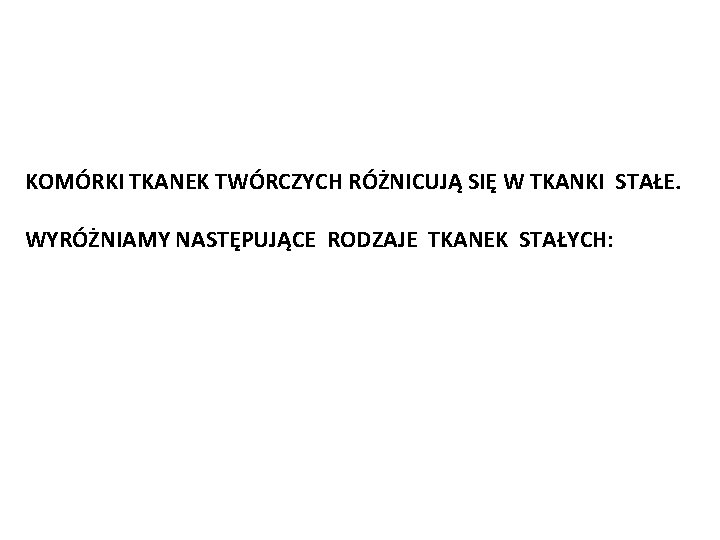 KOMÓRKI TKANEK TWÓRCZYCH RÓŻNICUJĄ SIĘ W TKANKI STAŁE. WYRÓŻNIAMY NASTĘPUJĄCE RODZAJE TKANEK STAŁYCH: 