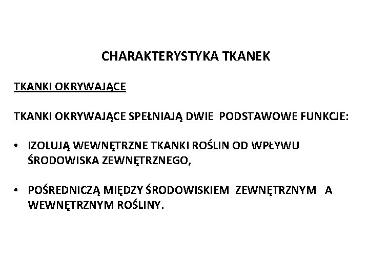 CHARAKTERYSTYKA TKANEK TKANKI OKRYWAJĄCE SPEŁNIAJĄ DWIE PODSTAWOWE FUNKCJE: • IZOLUJĄ WEWNĘTRZNE TKANKI ROŚLIN OD