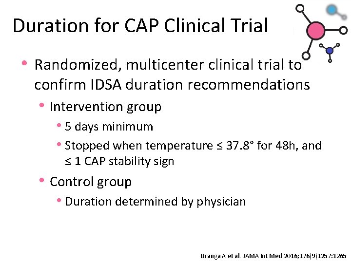 Duration for CAP Clinical Trial • Randomized, multicenter clinical trial to confirm IDSA duration
