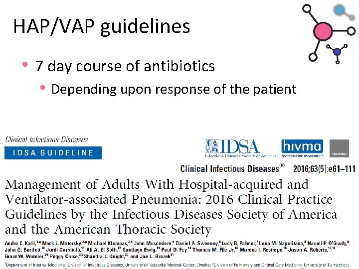 HAP/VAP guidelines • 7 day course of antibiotics • Depending upon response of the