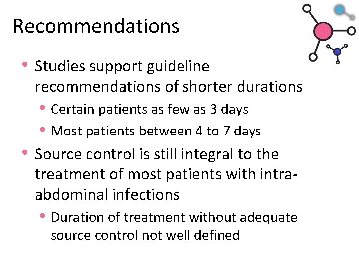 Recommendations • Studies support guideline recommendations of shorter durations • Certain patients as few