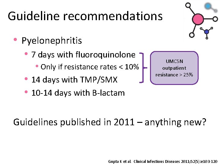 Guideline recommendations • Pyelonephritis • 7 days with fluoroquinolone • Only if resistance rates