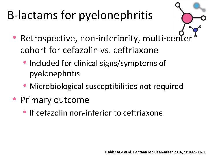 B-lactams for pyelonephritis • Retrospective, non-inferiority, multi-center cohort for cefazolin vs. ceftriaxone • Included