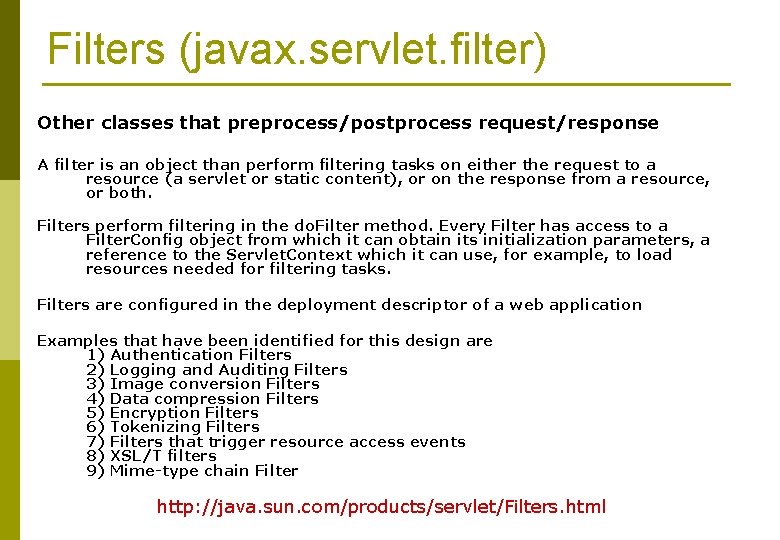 Filters (javax. servlet. filter) Other classes that preprocess/postprocess request/response A filter is an object