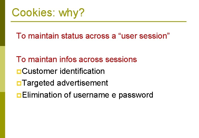 Cookies: why? To maintain status across a “user session” To maintan infos across sessions
