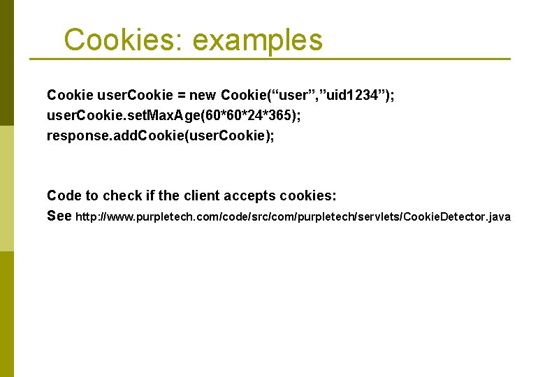 Cookies: examples Cookie user. Cookie = new Cookie(“user”, ”uid 1234”); user. Cookie. set. Max.