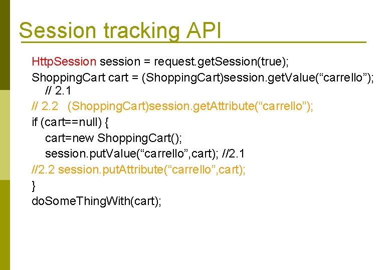 Session tracking API Http. Session session = request. get. Session(true); Shopping. Cart cart =