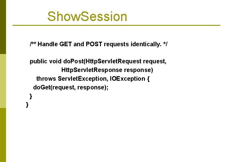 Show. Session /** Handle GET and POST requests identically. */ public void do. Post(Http.