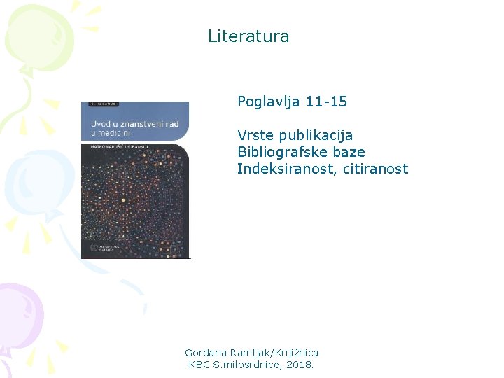 Literatura Poglavlja 11 -15 Vrste publikacija Bibliografske baze Indeksiranost, citiranost Gordana Ramljak/Knjižnica KBC S.