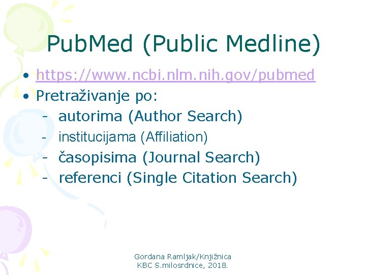 Pub. Med (Public Medline) • https: //www. ncbi. nlm. nih. gov/pubmed • Pretraživanje po: