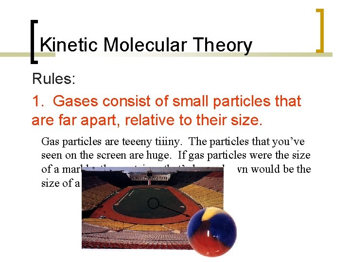 Kinetic Molecular Theory Rules: 1. Gases consist of small particles that are far apart,