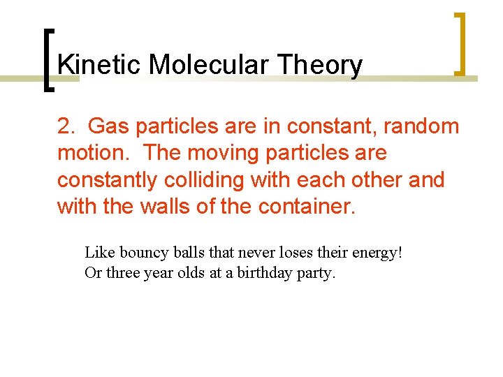 Kinetic Molecular Theory 2. Gas particles are in constant, random motion. The moving particles