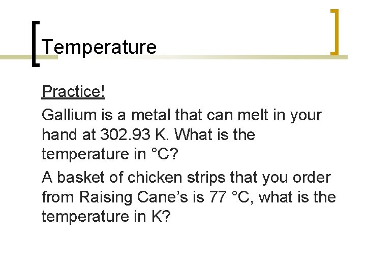 Temperature Practice! Gallium is a metal that can melt in your hand at 302.