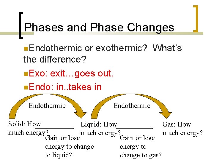 Phases and Phase Changes Endothermic or exothermic? What’s the difference? Exo: exit…goes out. Endo: